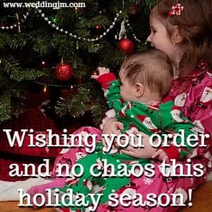 wishing you order and no chaos this holiday season!