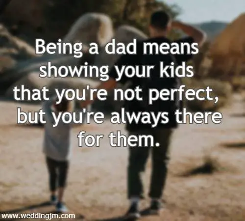 Being a dad means showing your kids that you're not perfect, but you're always there for them.