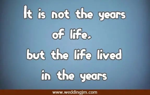 it is not the years of life, but the life lived in the years