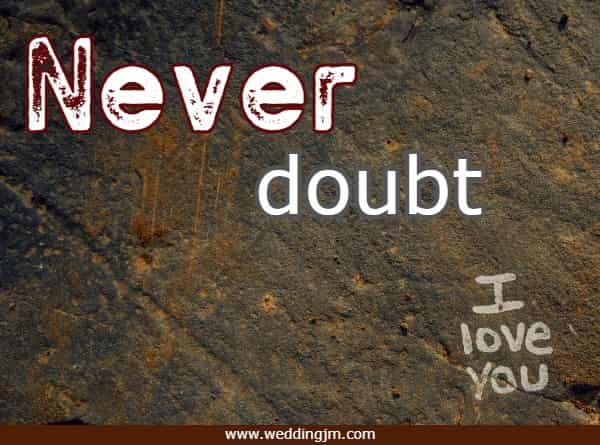 never doubt I love you