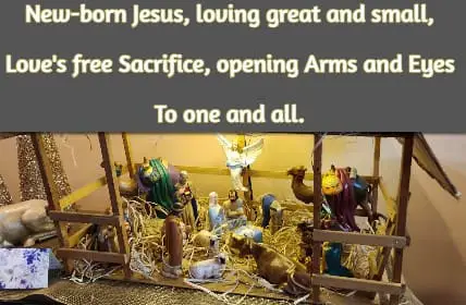 New-born Jesus, loving great and small, love's free Sacrifice, opening Arms and Eyes To one and all.