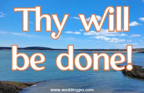 thy will be done!
