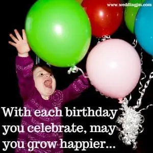 With each birthday you celebrate, may you grow happier...