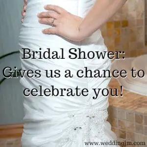 Bridal Shower: Gives us a chance to celebrate you!