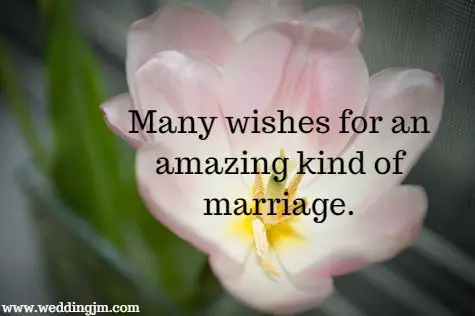 Many wishes for an amazing kind of marriage.