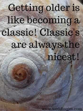 	Getting older is like becoming a classic! Classic's are always the nicest
