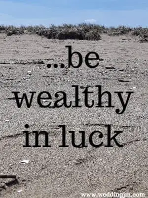 ...be wealthy in luck