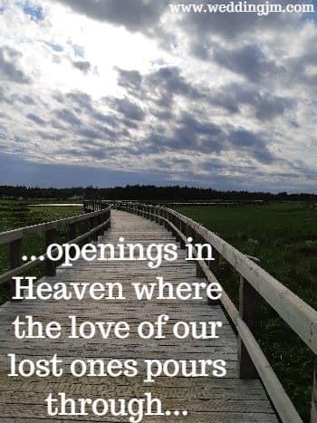 openings in Heaven where the love of our lost ones pour through