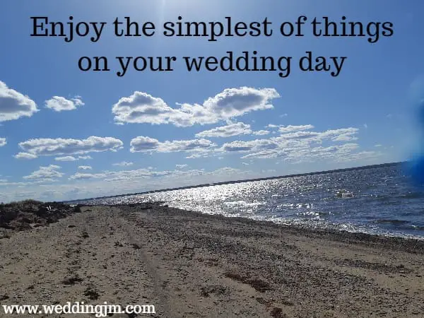 Enjoy the simplest of things on your wedding day