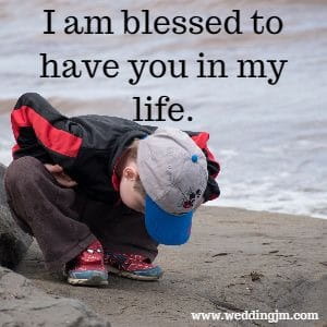 I am blessed to have you in my life