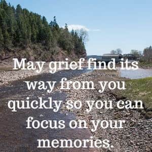 May grief find its way from you quickly so you can focus on your memories