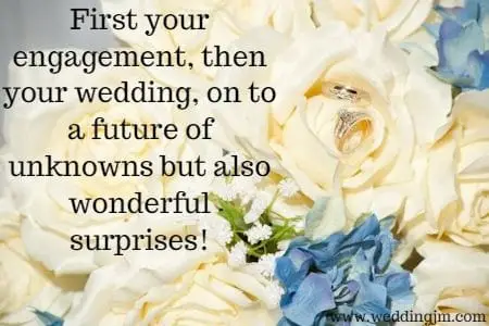 First your engagement, then the wedding, on to a future of unknowns but also wonderful surprises!
