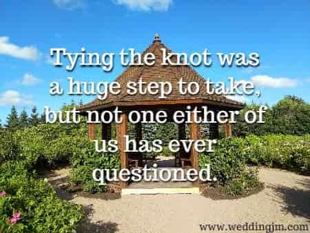 Tying the knot was a huge step to take, but not one either of us has ever questioned.