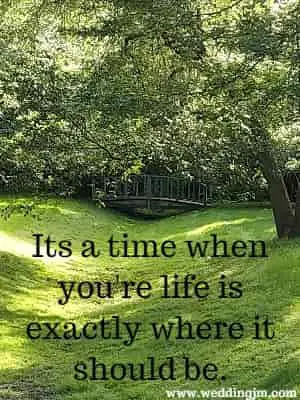 Its a time when you're life is exactly where it should be.