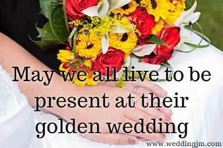 may we all live to be present at their golden wedding