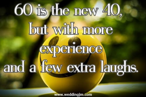 60 is the new 40, but with more experience and a few extra laughs.