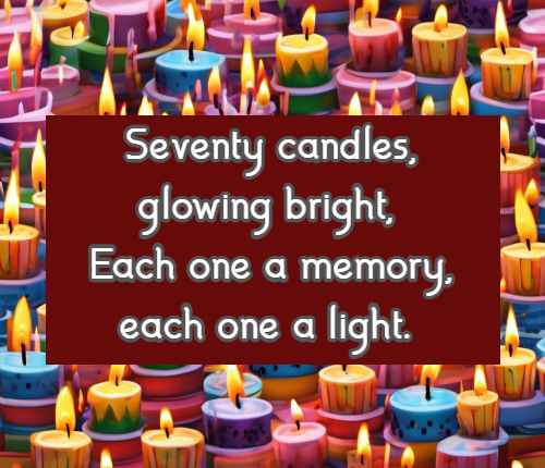 Seventy candles, glowing bright, Each one a memory, each one a light.