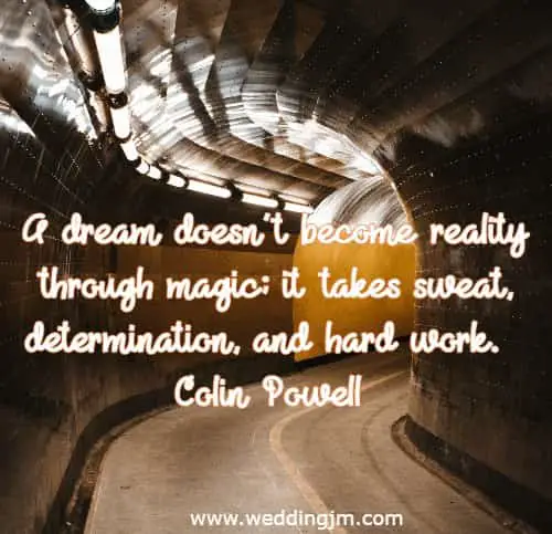 A dream doesn't become reality through magic; it takes sweat, determination, and hard work.