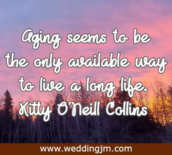 Aging seems to be the only available way to live a long life.