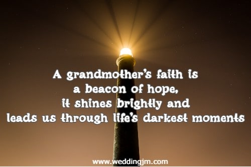 A grandmother's faith is a beacon of hope, it shines brightly and leads us through life's darkest moments.