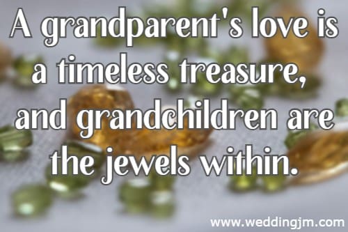 A grandparent's love is a timeless treasure, and grandchildren are the jewels within.
