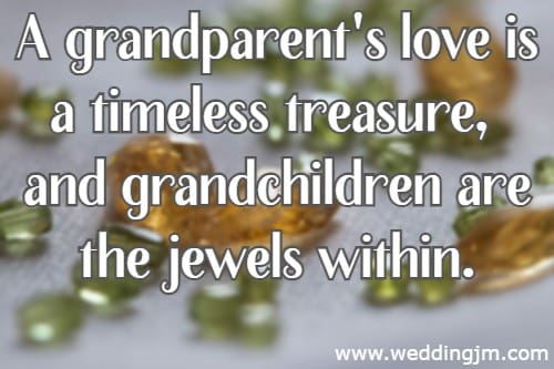 A grandparent's love is a timeless treasure, and grandchildren are the jewels within.