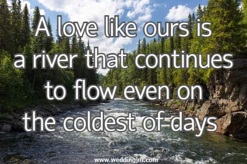 A love like ours is a river that continues to flow even on the coldest of days