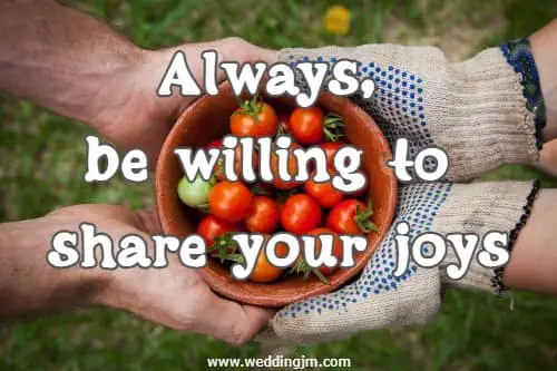 Always, be willing to share your joys