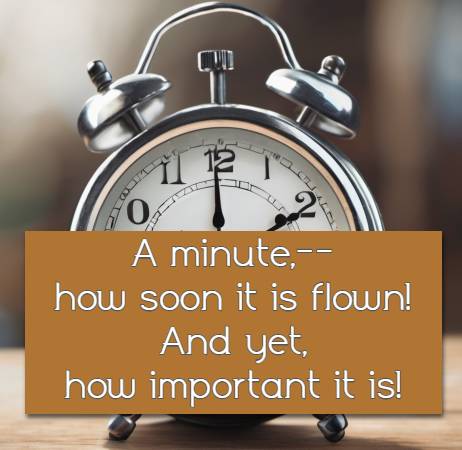 A minute,--how soon it is flown! And yet, how important it is!