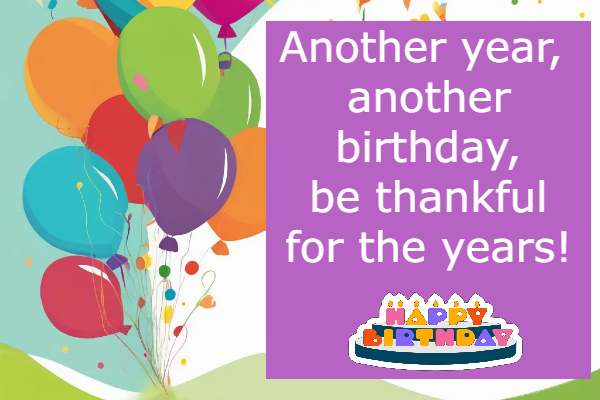 another year, another birthday, be thankful for the years