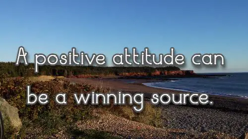 A positive attitude can be a winning source.