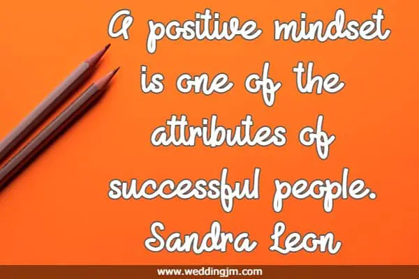 A positive mindset is one of the attributes of successful people.