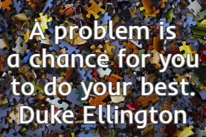 A problem is a chance for you to do your best.