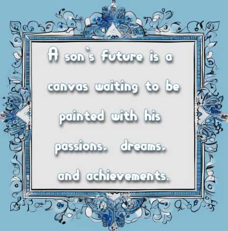 A son's future is a canvas waiting to be painted with his passions, dreams, and achievements