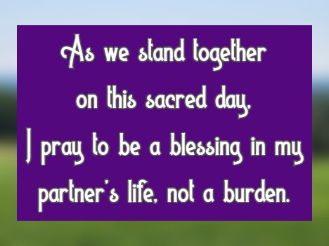 As we stand together on this sacred day, I pray to be a blessing in my partner's life, not a burden.