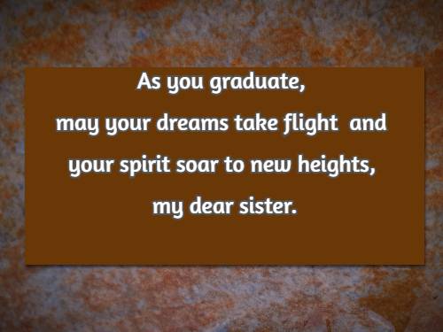 As you graduate, may your dreams take flight and your spirit soar to new heights, my dear sister.
