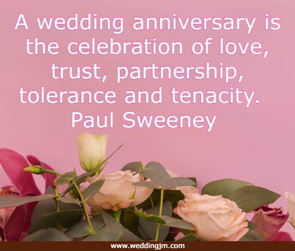 A wedding anniversary is the celebration of love, trust, partnership, tolerance and tenacity. The order varies for any given year.