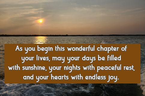 As you begin this wonderful chapter of your lives, may your days be filled with sunshine, your nights with peaceful rest, and your hearts with endless joy.
