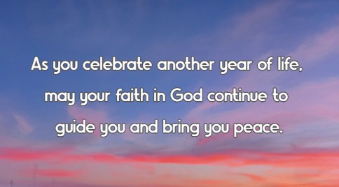 As you celebrate another year of life, may your faith in God continue to guide you and bring you peace.