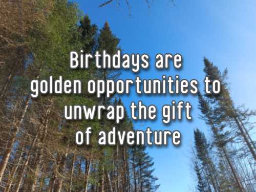 Birthdays are golden opportunities to unwrap the gift of adventure