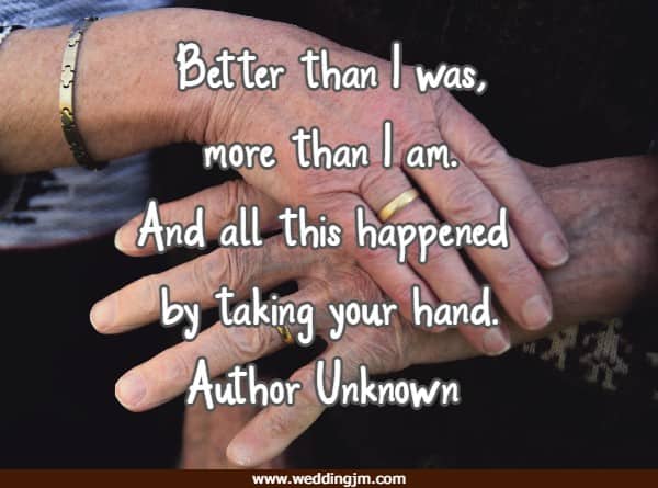 Better than I was, more than I am. And all this happened by taking your hand.