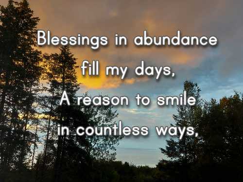Blessings in abundance fill my days, A reason to smile in countless ways