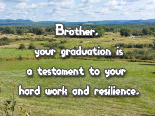 Brother, your graduation is a testament to your hard work and resilience