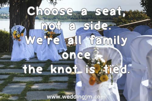 Choose a seat, not a side. We're all family once the knot is tied.