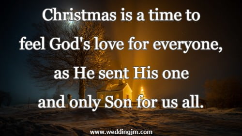 Christmas is a time to feel God's love for everyone, as He sent His one and only Son for us all.