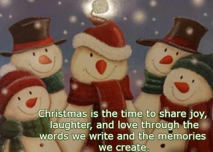 Christmas is the time to share joy, laughter, and love through the words we write and the memories we create.