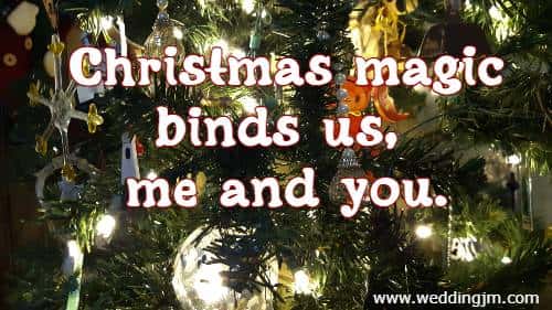 Christmas magic binds us, me and you.