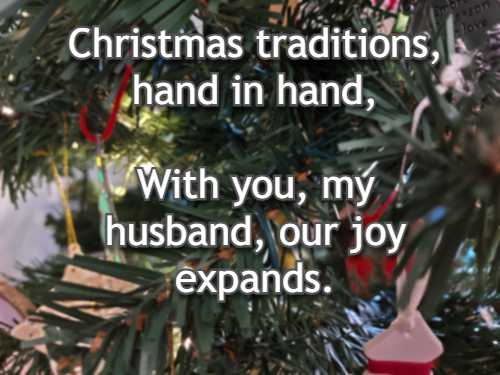 Christmas traditions, hand in hand, With you, my husband, our joy expands.