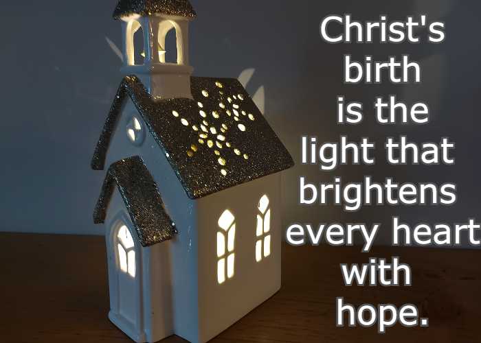 Christ's birth is the light that brightens every heart with hope.