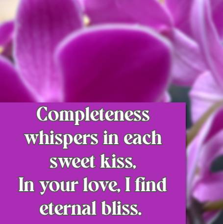 Completeness whispers in each sweet kiss, In your love, I find eternal bliss.